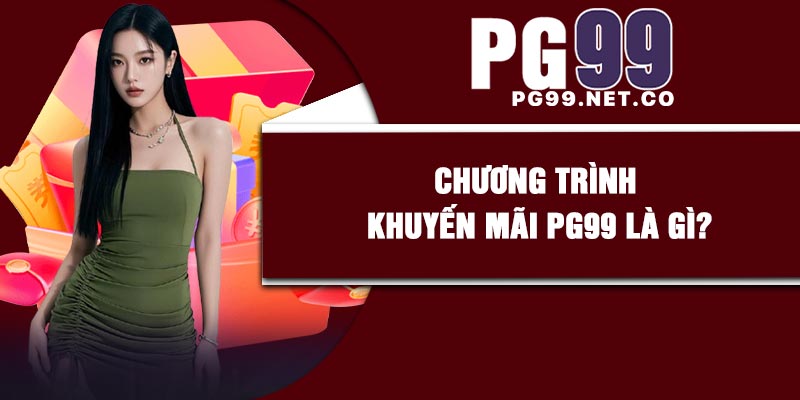 Chương trình khuyến mãi PG99 là gì?