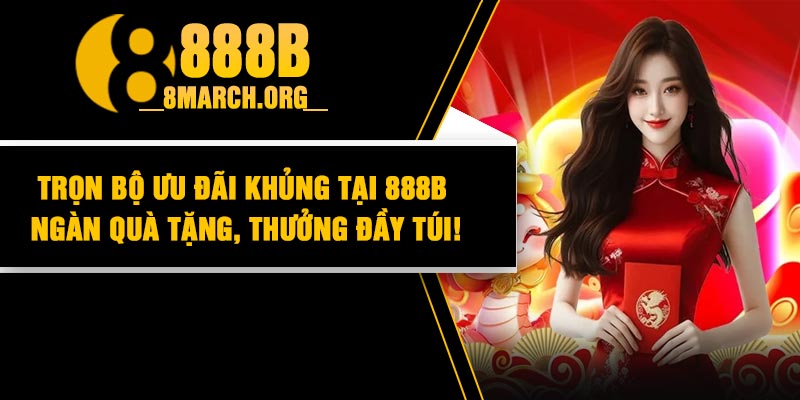 Trọn bộ ưu đãi khủng tại 888B – Ngàn quà tặng, thưởng đầy túi!
